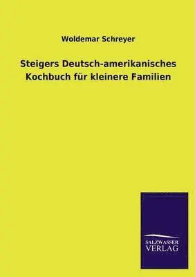 Woldemar Schreyer - Steigers Deutsch-Amerikanisches Kochbuch Fur Kleinere Familien, Häftad. Tillgänglighet: Lägg i varukorg