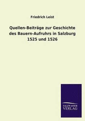 Friedrich Leist - Quellen-Beitrage Zur Geschichte Des Bauern-Aufruhrs in Salzburg 1525 Und 1526, Häftad. Tillgänglighet: Lägg i varukorg