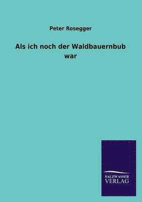 Peter Rosegger - ALS Ich Noch Der Waldbauernbub War, Häftad