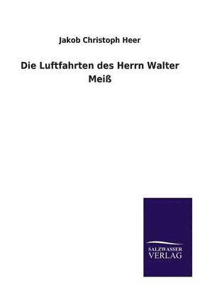 Jakob Christoph Heer - Luftfahrten Des Herrn Walter Meiss, Häftad