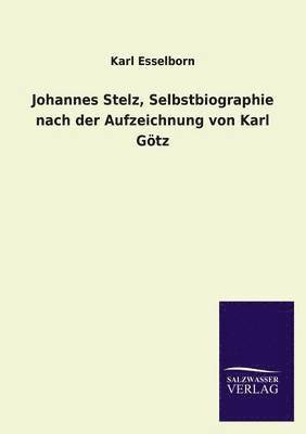 Karl Esselborn - Johannes Stelz, Selbstbiographie Nach Der Aufzeichnung Von Karl Gotz, Häftad