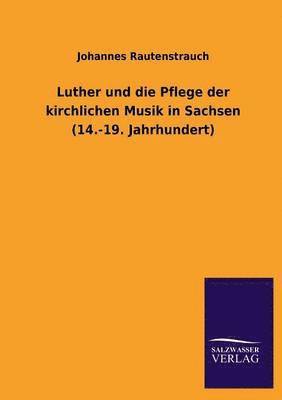 Johannes Rautenstrauch - Luther Und Die Pflege Der Kirchlichen Musik in Sachsen (14.-19. Jahrhundert), Häftad. Tillgänglighet: Lägg i varukorg
