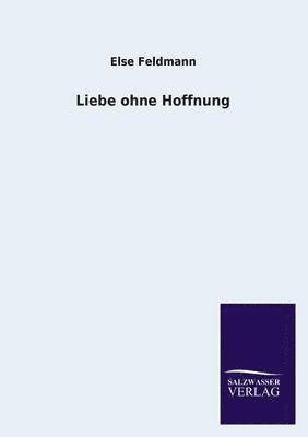 Else Feldmann - Liebe Ohne Hoffnung, Häftad