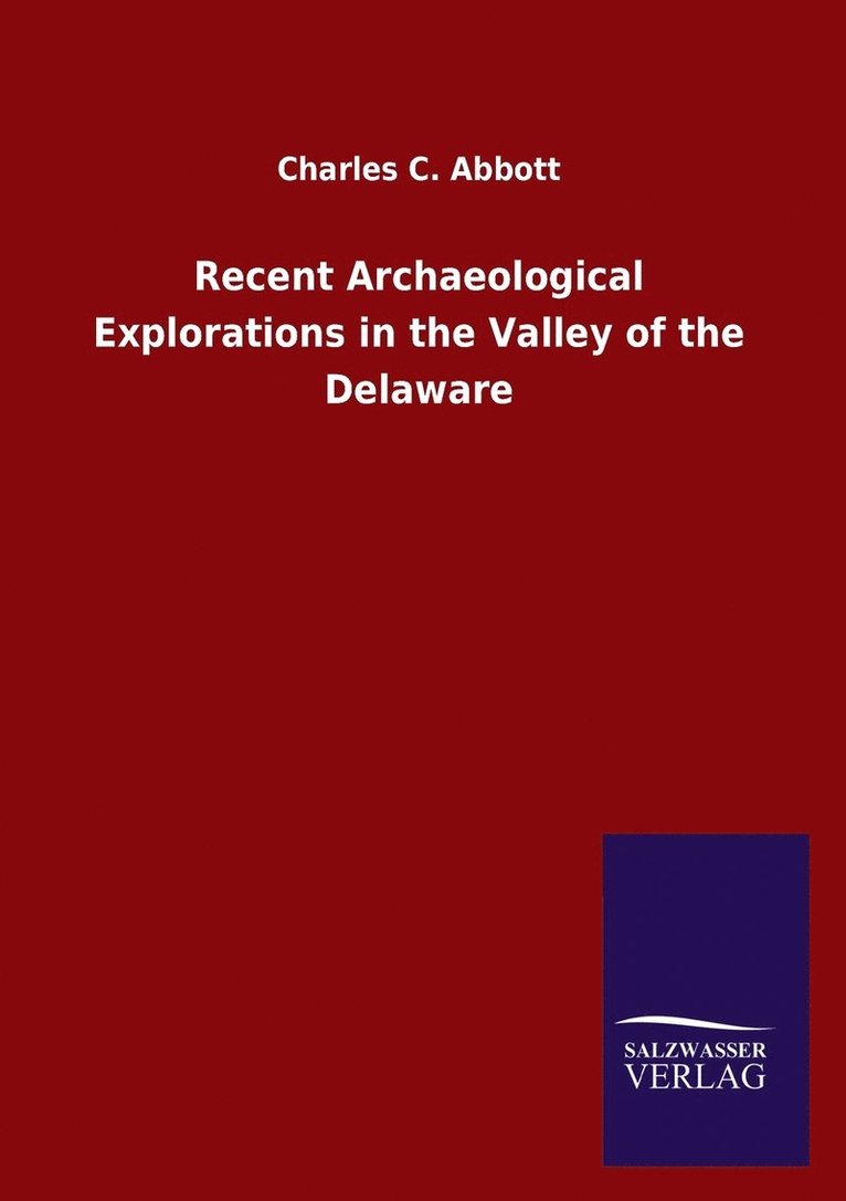 Charles C Abbott - Recent Archaeological Explorations in the Valley of the Delaware, Häftad