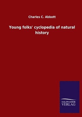 Charles C Abbott - Young folks' cyclopedia of natural history, Häftad