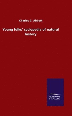 Charles C Abbott - Young folks' cyclopedia of natural history, Inbunden
