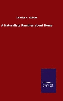 Charles C Abbott - A Naturalists Rambles about Home, Inbunden