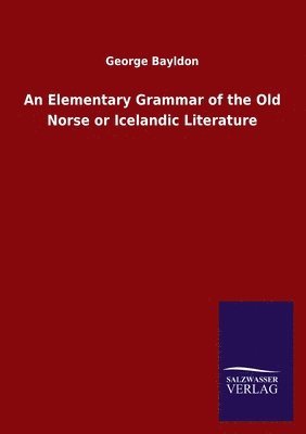 George Bayldon - Elementary Grammar of the Old Norse or Icelandic Literature, Häftad