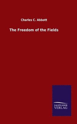 Charles C Abbott - Freedom of the Fields, Inbunden