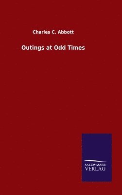 Charles C Abbott - Outings at Odd Times, Inbunden