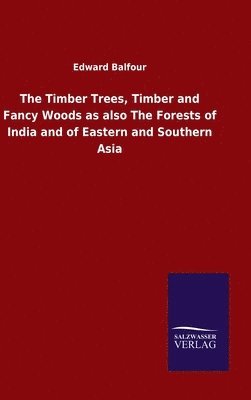 Edward Balfour - Timber Trees, Timber and Fancy Woods as also The Forests of India and of Eastern and Southern Asia, Inbunden. Tillgänglighet: Lägg i varukorg
