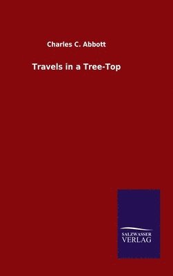 Charles C Abbott - Travels in a Tree-Top, Inbunden
