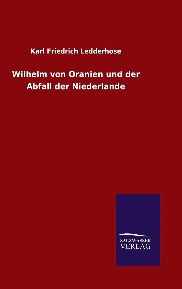 Karl Friedrich Ledderhose - Wilhelm von Oranien und der Abfall der Niederlande, Inbunden