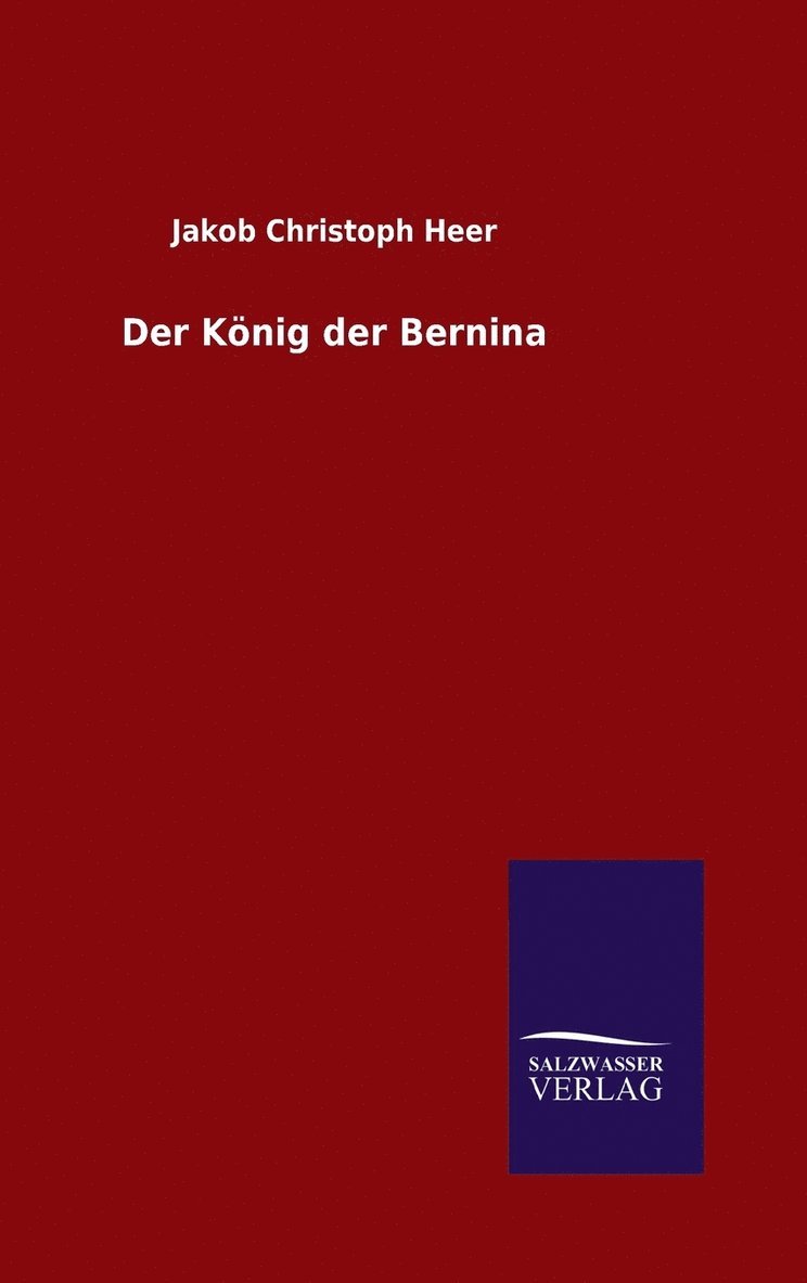 Jakob Christoph Heer - König der Bernina, Inbunden