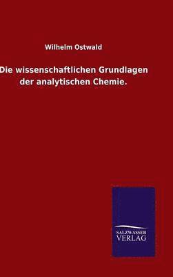 Wilhelm Ostwald - wissenschaftlichen Grundlagen der analytischen Chemie., Inbunden