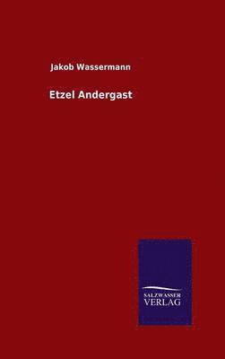 Jakob Wassermann - Etzel Andergast, Inbunden