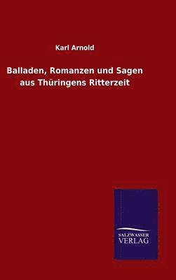 Karl Arnold - Balladen, Romanzen und Sagen aus Thüringens Ritterzeit, Inbunden