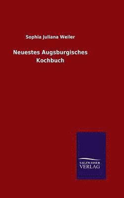 Sophia Juliana Weiler - Neuestes Augsburgisches Kochbuch, Inbunden