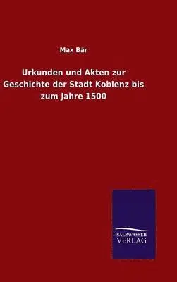 Max Bär - Urkunden und Akten zur Geschichte der Stadt Koblenz bis zum Jahre 1500, Inbunden. Tillgänglighet: Lägg i varukorg
