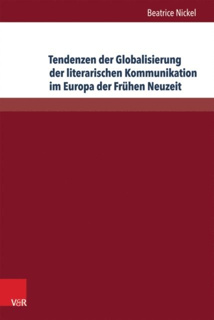 Beatrice Nickel - Tendenzen der Globalisierung der literarischen Kommunikation im Europa der Frühen Neuzeit, E-bok
