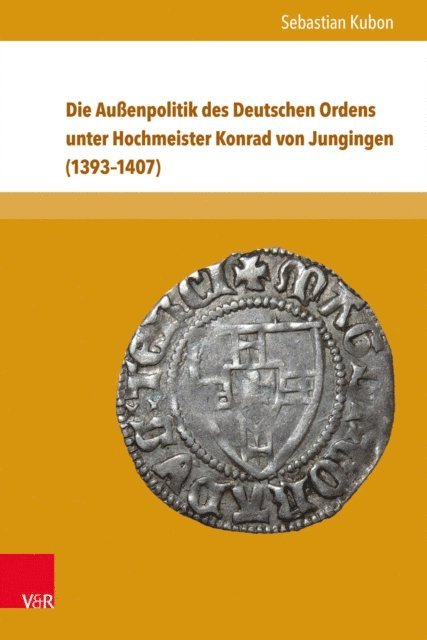 Sebastian Kubon - Die Außenpolitik des Deutschen Ordens unter Hochmeister Konrad von Jungingen (1393–1407), E-bok