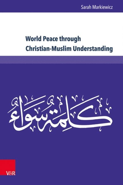 Sarah Markiewicz - World Peace through Christian-Muslim Understanding, E-bok