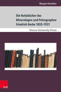 Die Notizbücher des Mineralogen und Petrographen Friedrich Becke 1855?1931