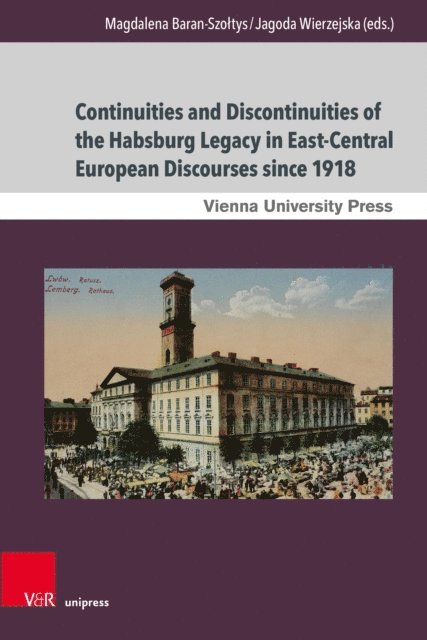 Jagoda Wierzejska, Magdalena Baran-Szoltys - Continuities and Discontinuities of the Habsburg Legacy in East-Central European Discourses since 1918, E-bok