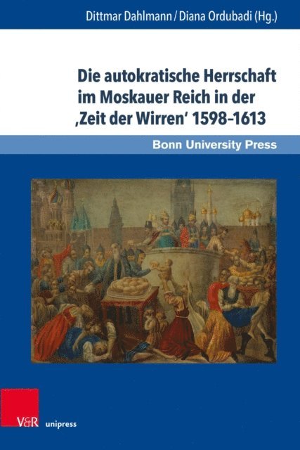 Diana Ordubadi, Dittmar Dahlmann - Die autokratische Herrschaft im Moskauer Reich in der 'Zeit der Wirren' 1598–1613, E-bok