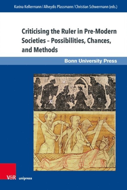 Christian Schwermann, Alheydis Plassmann, Karina Kellermann - Criticising the Ruler in Pre-Modern Societies - Possibilities, Chances and Methods, E-bok