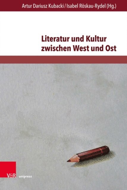 Isabel Roskau-Rydel, Artur Dariusz Kubacki - Literatur und Kultur zwischen West und Ost, E-bok