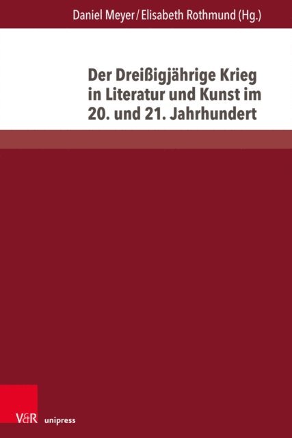 Elisabeth Rothmund, Daniel Meyer - Der Dreißigjährige Krieg in Literatur und Kunst im 20. und 21. Jahrhundert, E-bok
