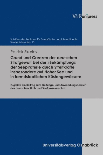 Patrick Skeries - Grund und Grenzen der deutschen Strafgewalt bei der »Bekämpfung« der Seepiraterie durch Streitkräfte insbesondere auf Hoher See und in fremdstaatlichen Küstengewässern, E-bok