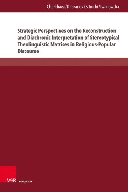 Bozena Iwanowska, Maksym W. Sitnicki, Yan Kapranov, Olesya Cherkhava - Strategic Perspectives on the Reconstruction and Diachronic Interpretation of Stereotypical Theolinguistic Matrices in Religious-Popular Discourse, E-bok