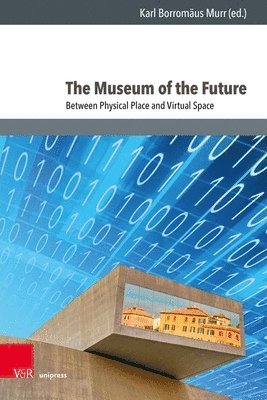 Karl Borromaus Murr - The Museum of the Future: Between Physical Place and Virtual Space, Inbunden