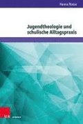 Jugendtheologie Und Schulische Alltagspraxis: Eine Rekonstruktive Studie Zum Verhaltnis Von Jugendtheologischen Normen Und Der Normativitat Religionsu