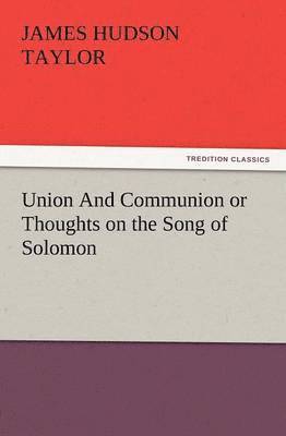 James Hudson Taylor - Union and Communion or Thoughts on the Song of Solomon, Häftad
