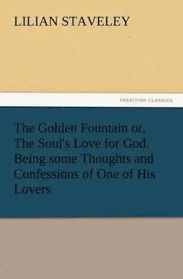 Lilian Staveley - Golden Fountain Or, the Soul's Love for God. Being Some Thoughts and Confessions of One of His Lovers, Häftad. Tillgänglighet: Lägg i varukorg