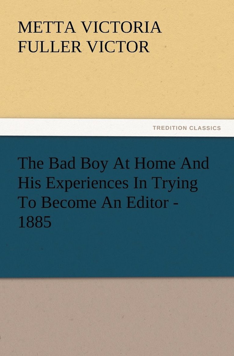 Metta Victoria Fuller Victor - Bad Boy At Home And His Experiences In Trying To Become An Editor - 1885, Häftad