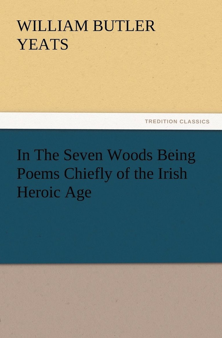 W B (William Butler) Yeats - In The Seven Woods Being Poems Chiefly of the Irish Heroic Age, Häftad