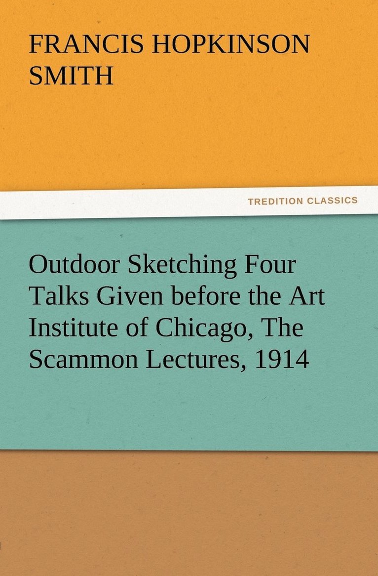 Outdoor Sketching Four Talks Given before the Art Institute of Chicago, The Scammon Lectures, 1914