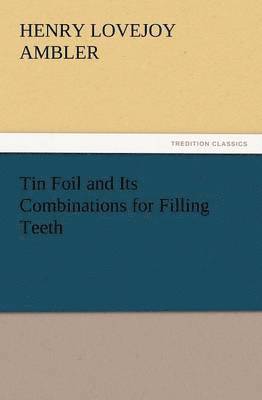 Henry Lovejoy Ambler - Tin Foil and Its Combinations for Filling Teeth, Häftad. Tillgänglighet: Lägg i varukorg