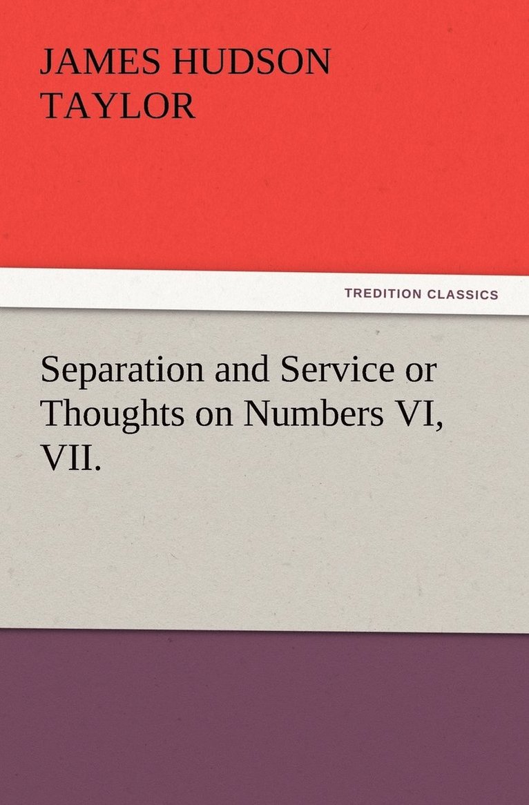 James Hudson Taylor - Separation and Service or Thoughts on Numbers VI, VII., Häftad