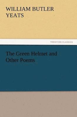 William Butler Yeats, W B (William Butler) Yeats - Green Helmet and Other Poems, Häftad