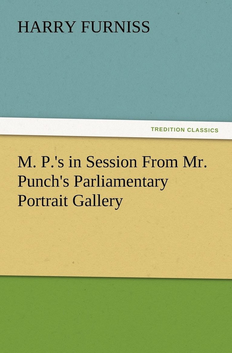 M. P.'s in Session From Mr. Punch's Parliamentary Portrait Gallery
