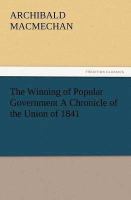 Archibald Macmechan - Winning of Popular Government a Chronicle of the Union of 1841, Häftad. Tillgänglighet: Lägg i varukorg
