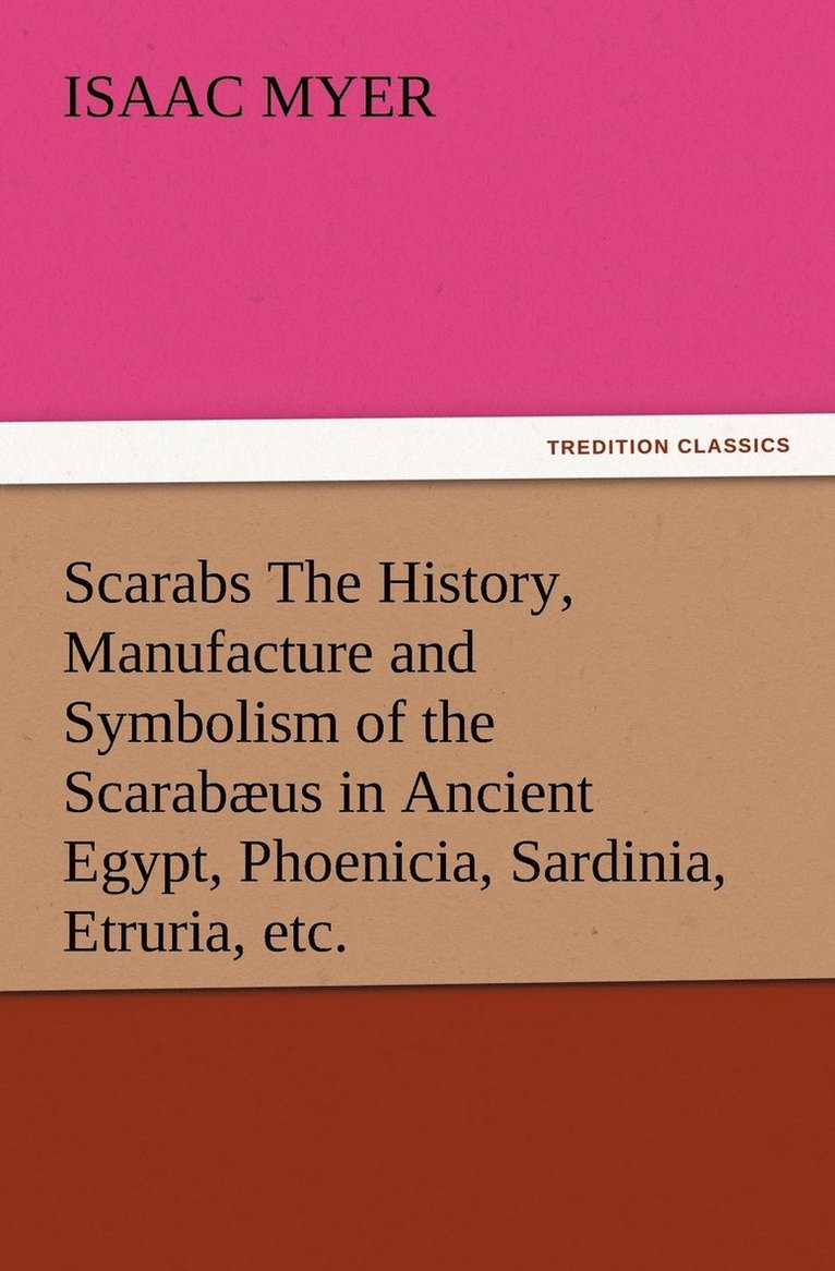 Isaac Myer - Scarabs The History, Manufacture and Symbolism of the Scarabæus in Ancient Egypt, Phoenicia, Sardinia, Etruria, etc., Häftad. Tillgänglighet: Lägg i varukorg