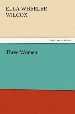 Ella Wheeler Wilcox - Three Women, Häftad