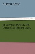 In School and Out or, The Conquest of Richard Grant.