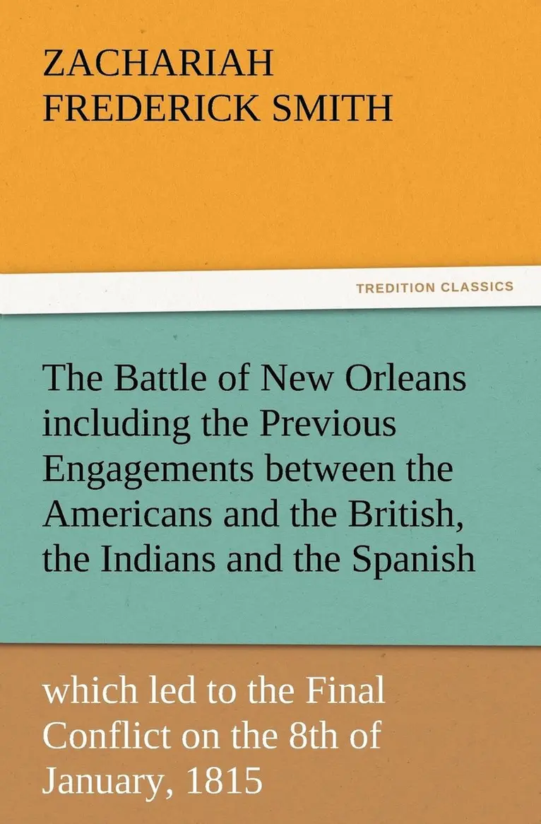 Z F (Zachariah Frederick) Smith - Battle of New Orleans including the Previous Engagements between the Americans and the British, the Indians and the Spanish which led to the Final Conflict on the 8th of January, 1815, Häftad. Tillgänglighet: Lägg i varukorg